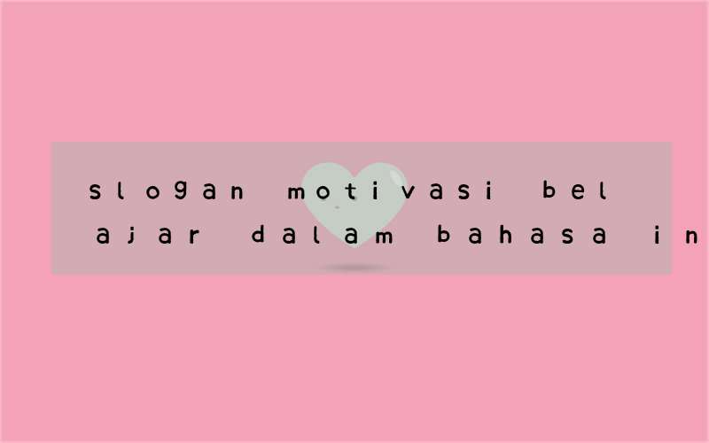 slogan motivasi belajar dalam bahasa inggris dan artinya